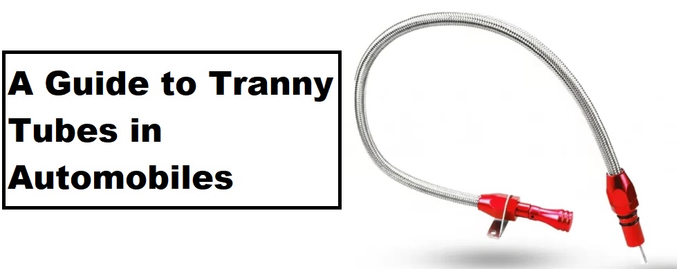 A Guide to Tranny Tubes in Automobiles
