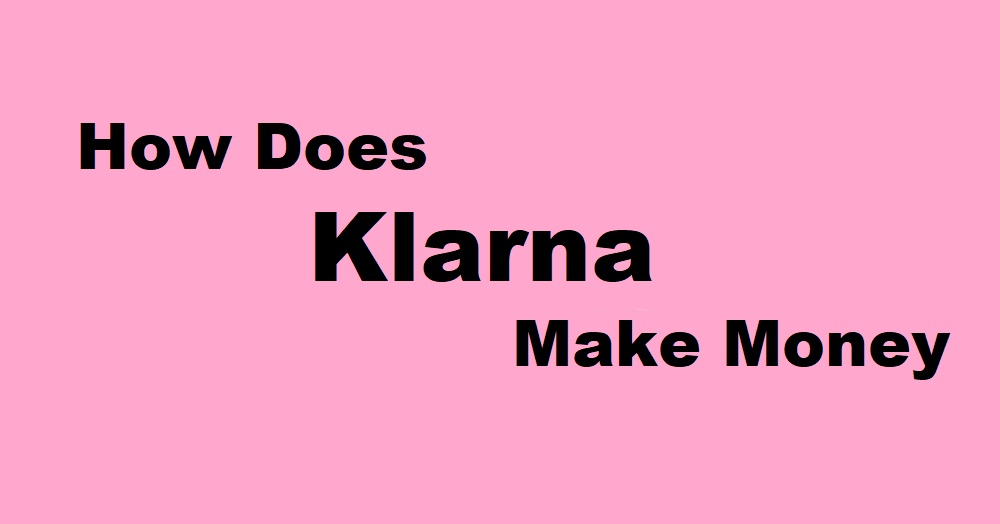 How Does Klarna Make Money?