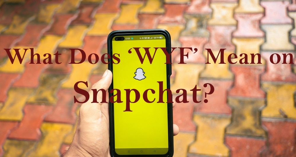What Does WYF Mean on Snapchat? (Meaning, Usage & Reply Guide)